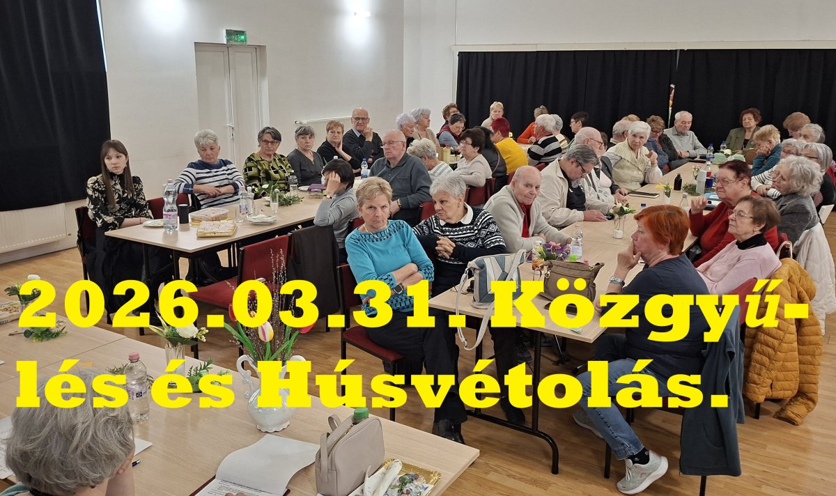 2026.03.31 Közgyűlés, beszámoló a 2025 évről, valamint a 2026 évi munkaterv és pénzügyi terv elfogadása. Utána HÚSVÉTOLÁS tagjainkkal.